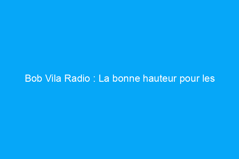 Bob Vila Radio : La bonne hauteur pour les cimaises