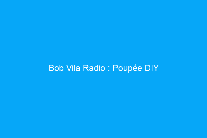 Bob Vila Radio : Poupée DIY