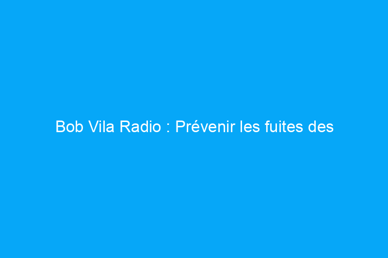 Bob Vila Radio : Prévenir les fuites des fenêtres du sous-sol