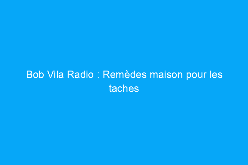 Bob Vila Radio : Remèdes maison pour les taches d'huile sur l'allée