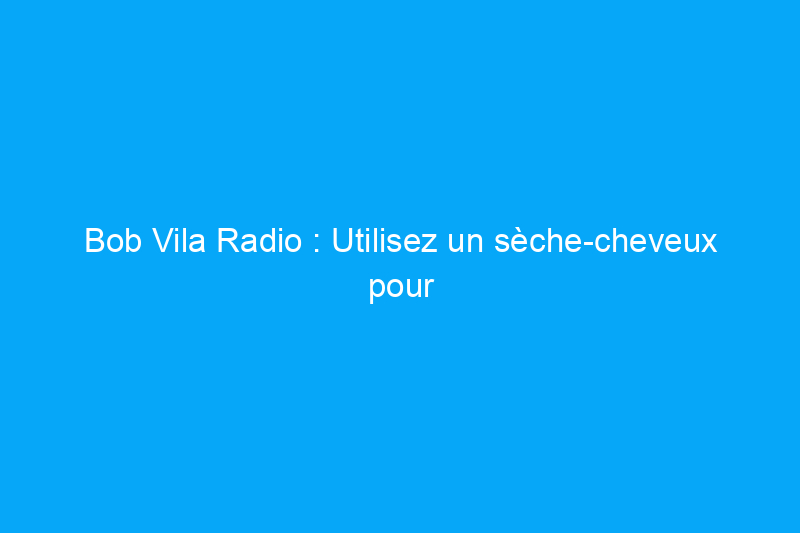 Bob Vila Radio : Utilisez un sèche-cheveux pour réparer un sol en vinyle déchiré