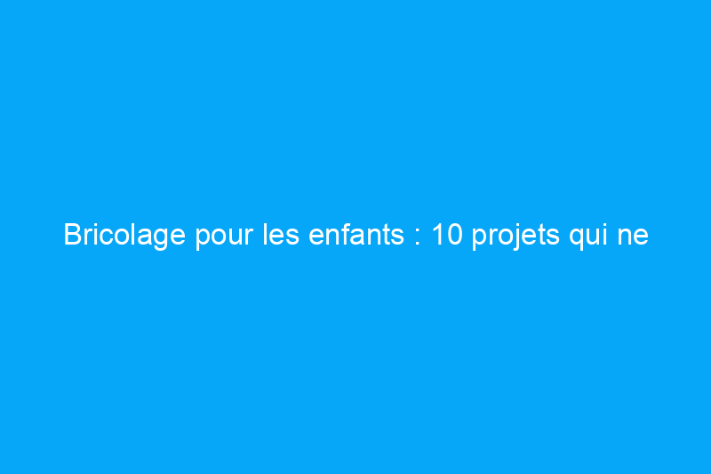 Bricolage pour les enfants : 10 projets qui ne manqueront pas de vous inspirer pour passer un été agréable