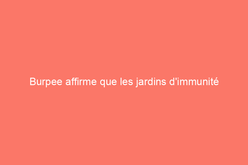 Burpee affirme que les jardins d'immunité seront à la mode ce printemps. Voici comment en créer un dans votre jardin