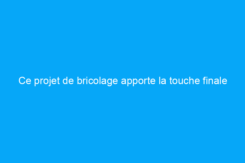 Ce projet de bricolage apporte la touche finale ultime à l'attrait extérieur de votre maison