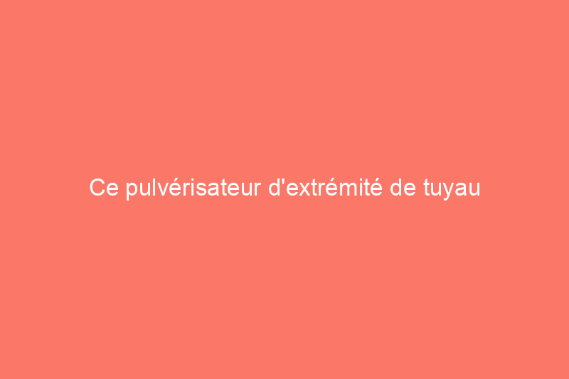 Ce pulvérisateur d'extrémité de tuyau promet aucun mélange ni gâchis, alors nous l'avons mis à l'épreuve !