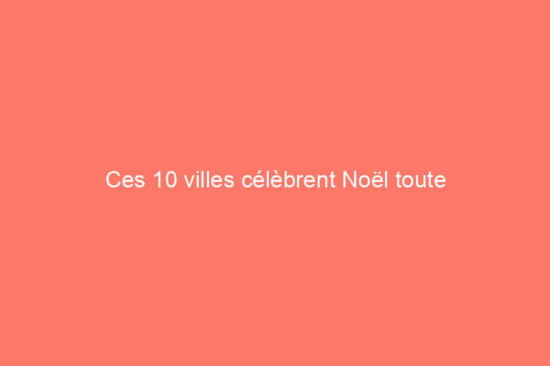 Ces 10 villes célèbrent Noël toute l'année