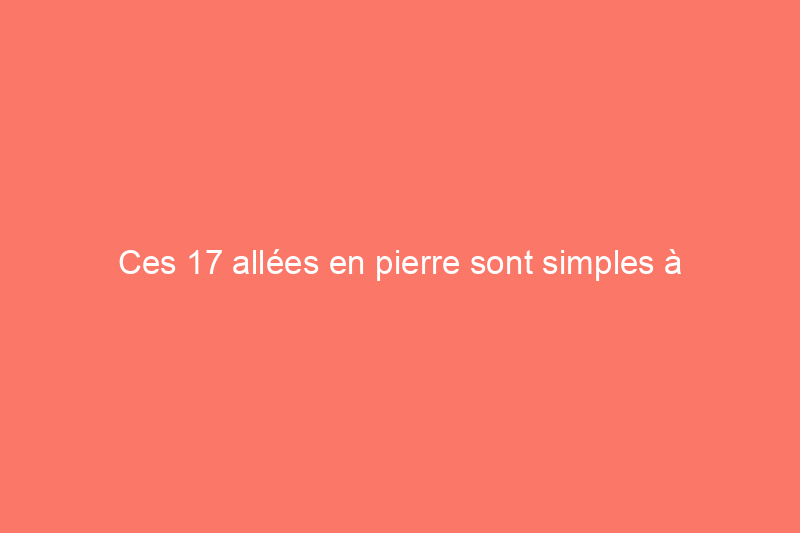 Ces 17 allées en pierre sont simples à réaliser soi-même