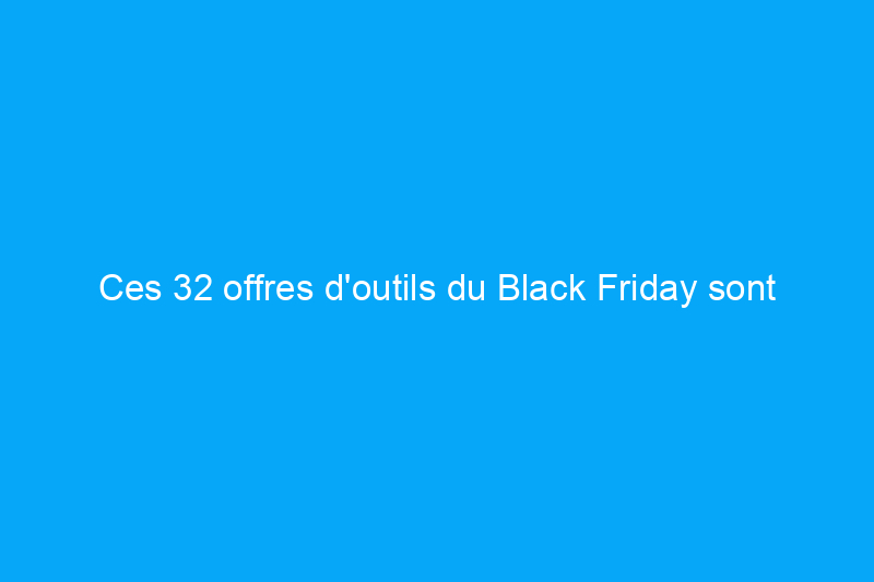 Ces 32 offres d'outils du Black Friday sont toujours disponibles sur Amazon