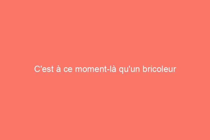 C'est à ce moment-là qu'un bricoleur peut installer un chauffe-eau et que vous devez embaucher quelqu'un d'autre