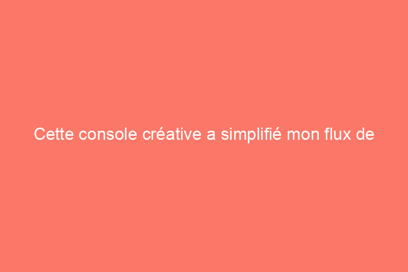 Cette console créative a simplifié mon flux de travail : voici comment