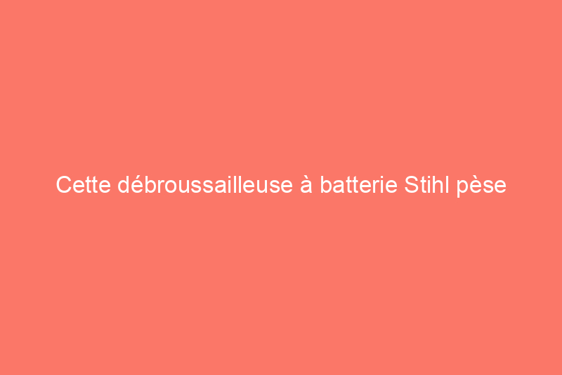 Cette débroussailleuse à batterie Stihl pèse moins et travaille plus dur que votre débroussailleuse à fil