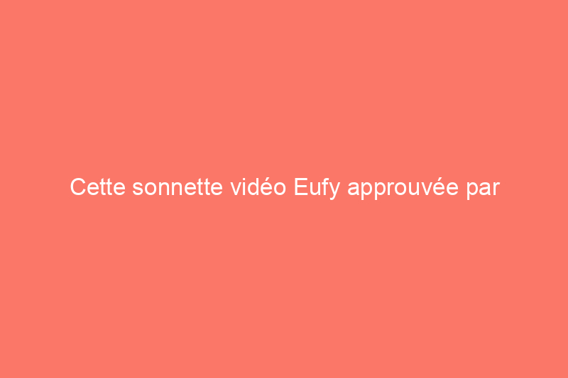 Cette sonnette vidéo Eufy approuvée par l'éditeur est à près de 50% de moins, ainsi que toutes les meilleures offres de sécurité du Cyber Monday