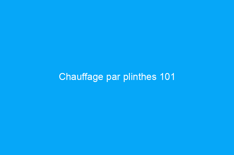 Chauffage par plinthes 101