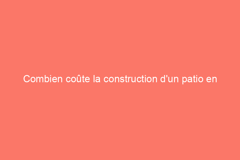 Combien coûte la construction d'un patio en béton ?