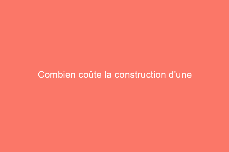 Combien coûte la construction d'une fondation ?