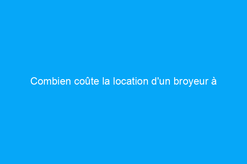 Combien coûte la location d'un broyeur à bois ?