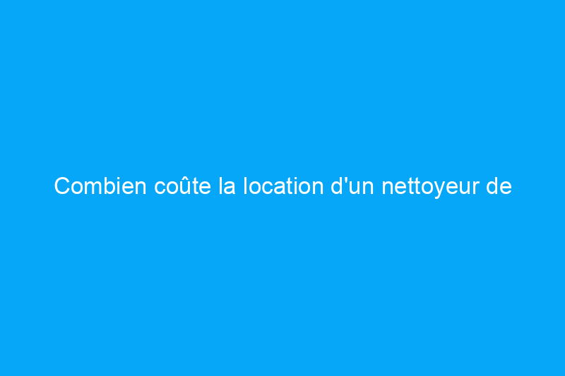 Combien coûte la location d'un nettoyeur de tapis ?