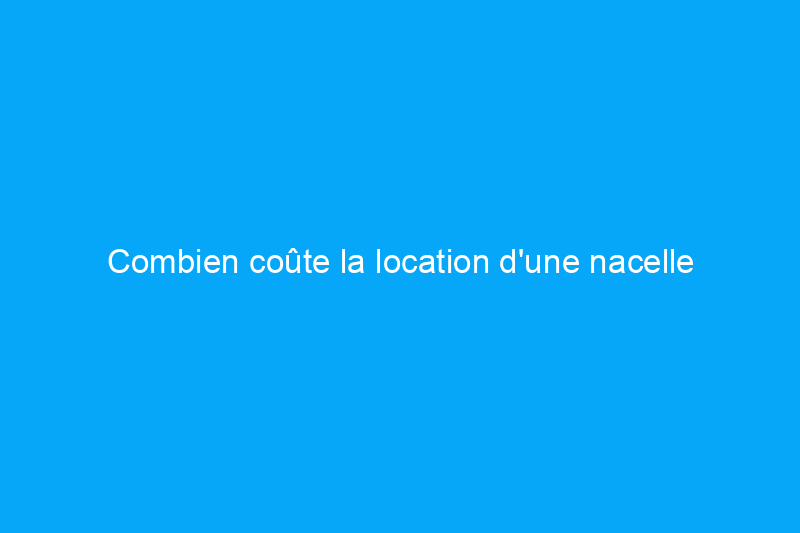 Combien coûte la location d'une nacelle élévatrice à ciseaux en 2024 ?