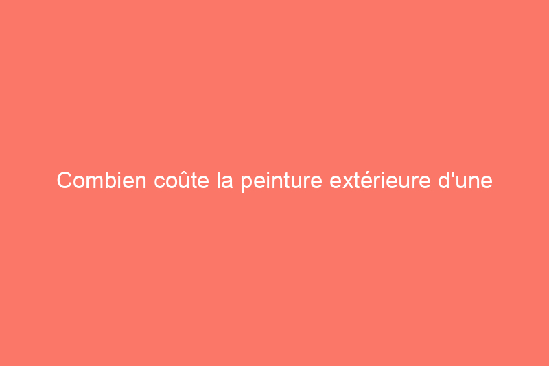 Combien coûte la peinture extérieure d'une maison ? (Guide 2024)