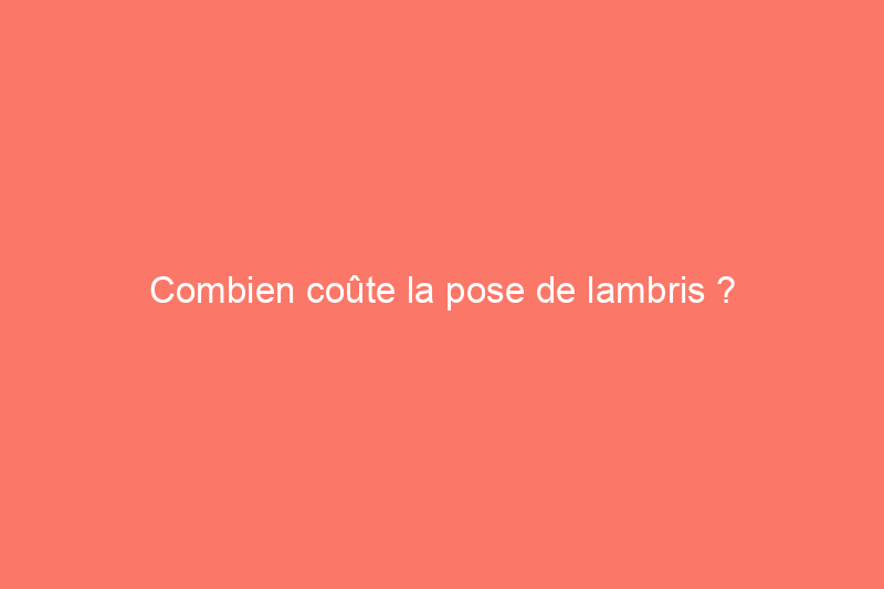 Combien coûte la pose de lambris ?