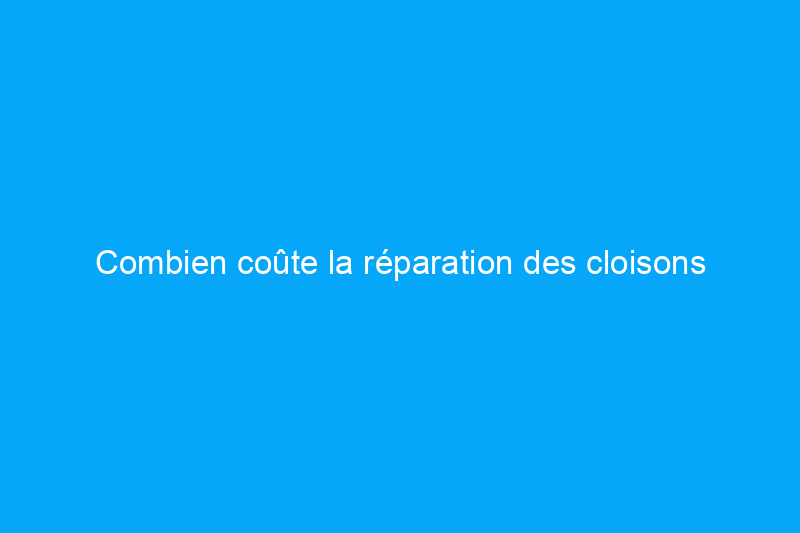 Combien coûte la réparation des cloisons sèches ?