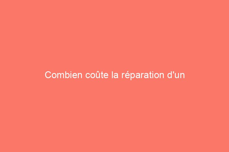 Combien coûte la réparation d'un lave-vaisselle ?