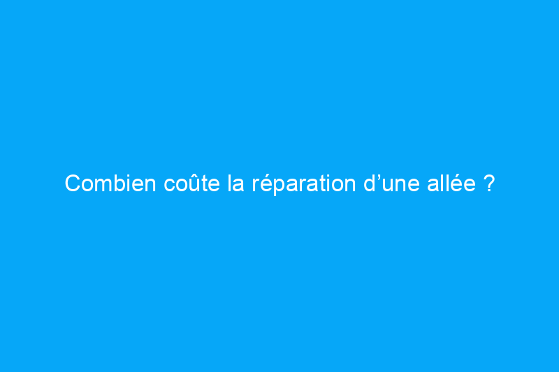 Combien coûte la réparation d’une allée ?