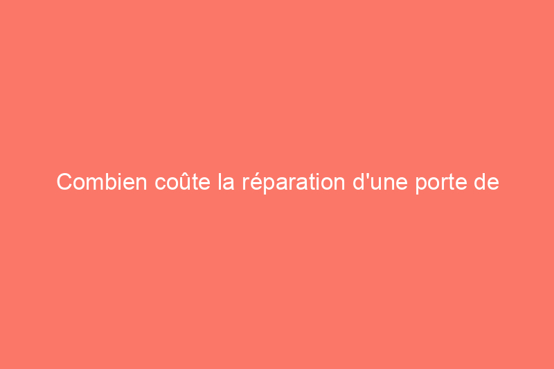 Combien coûte la réparation d'une porte de garage ?