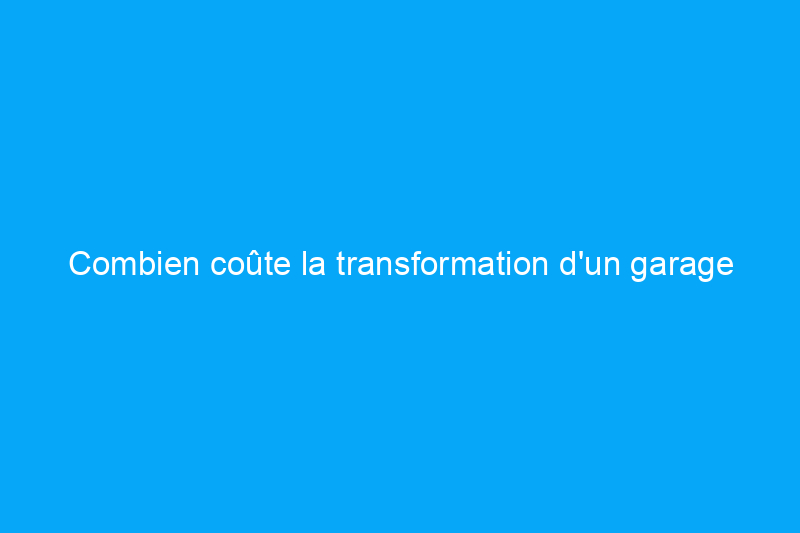 Combien coûte la transformation d'un garage ? (Guide 2024)