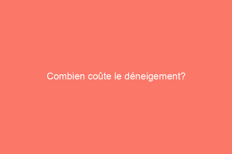 Combien coûte le déneigement?