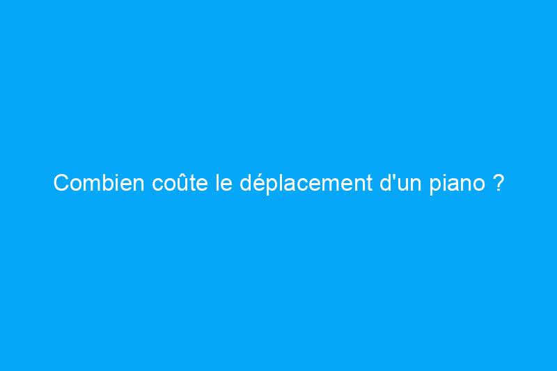 Combien coûte le déplacement d'un piano ?