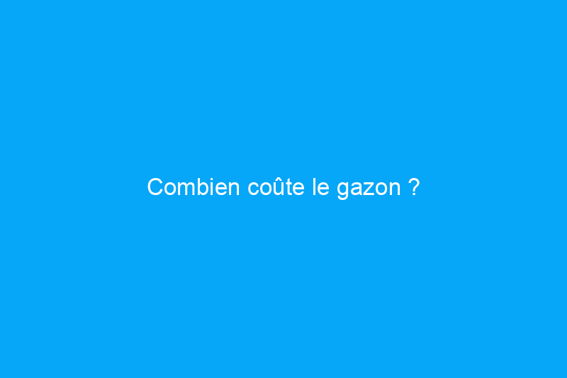 Combien coûte le gazon ?