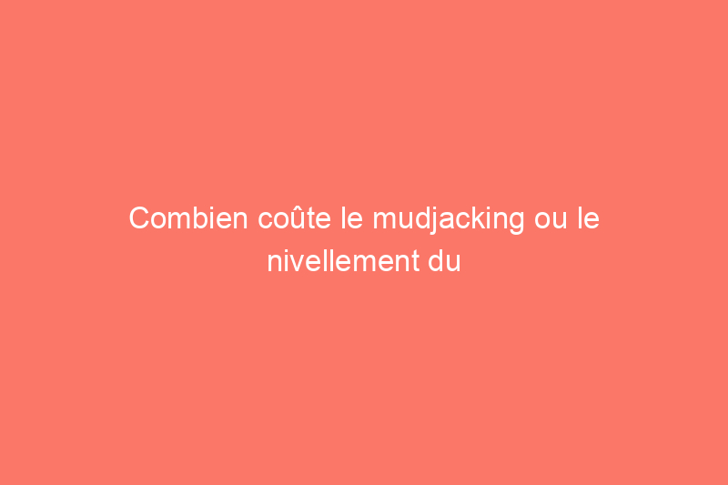 Combien coûte le mudjacking ou le nivellement du béton ?