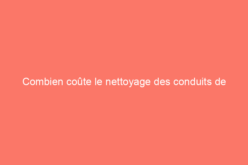 Combien coûte le nettoyage des conduits de sécheuse ? (Guide 2024)