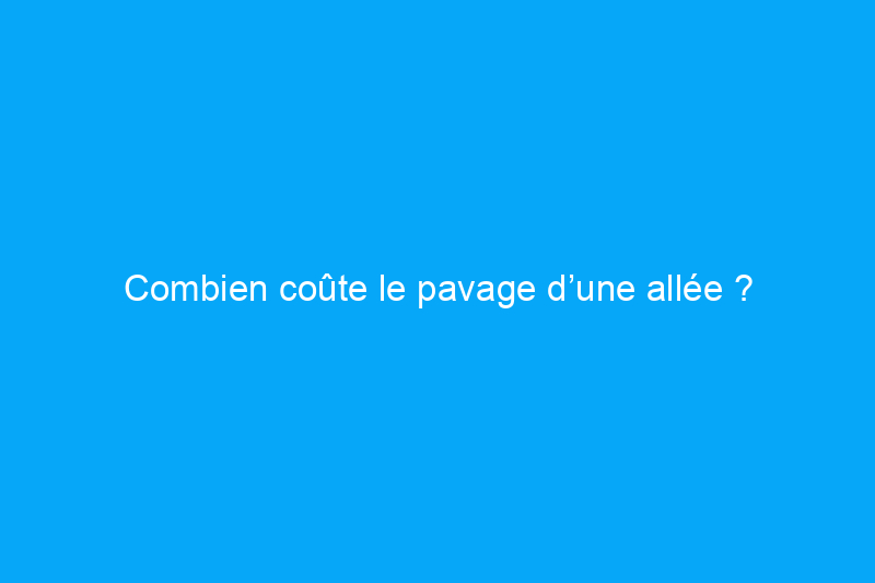 Combien coûte le pavage d’une allée ?