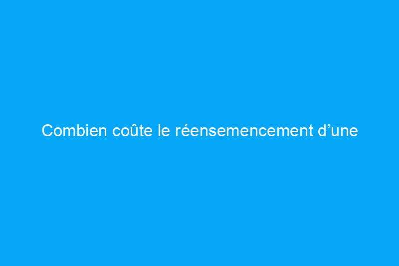 Combien coûte le réensemencement d’une pelouse ?