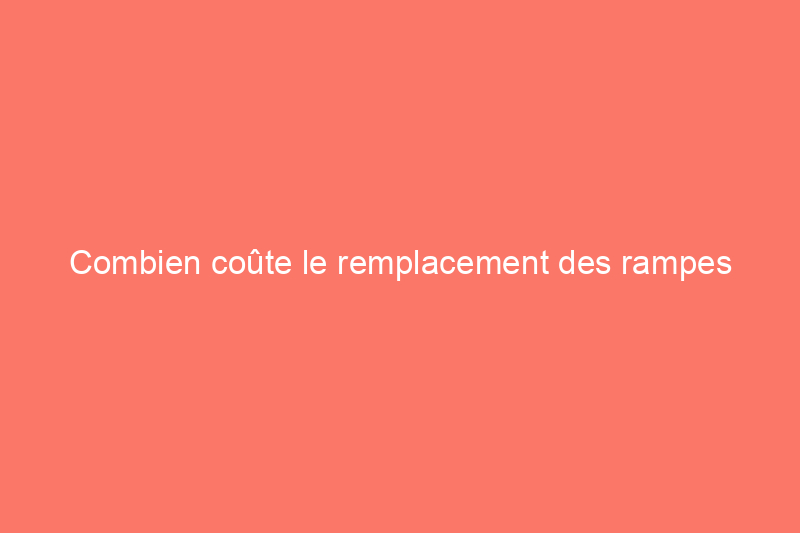 Combien coûte le remplacement des rampes d’escalier ?