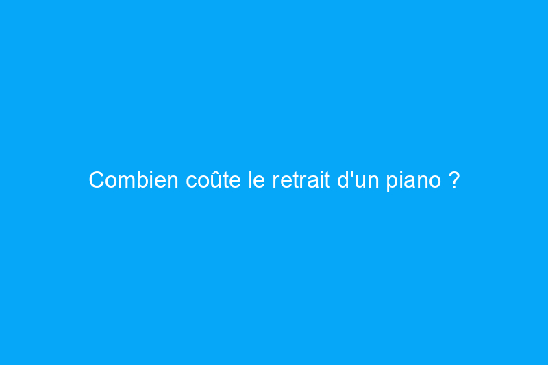 Combien coûte le retrait d'un piano ?