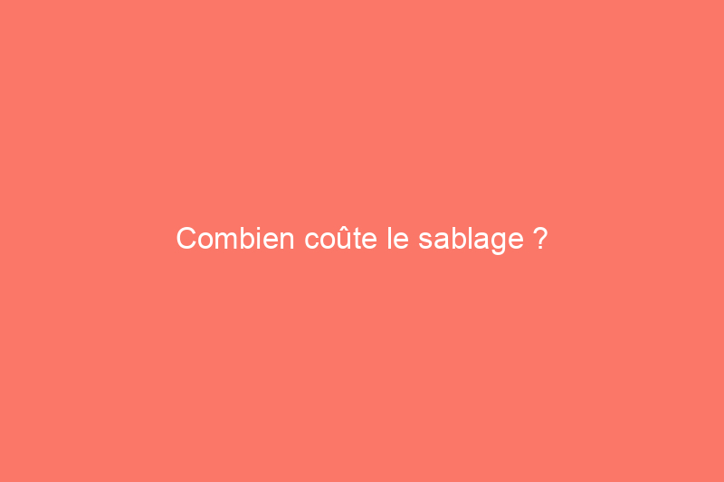 Combien coûte le sablage ?