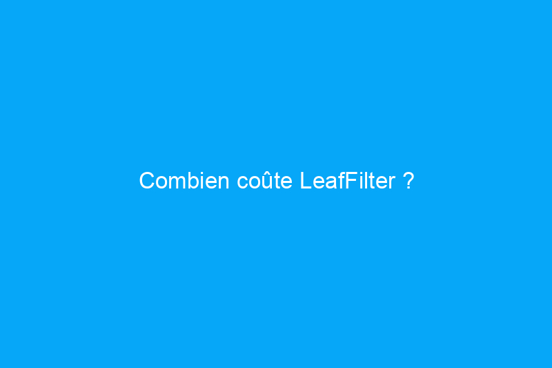 Combien coûte LeafFilter ?