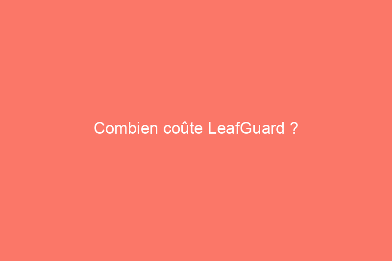 Combien coûte LeafGuard ?