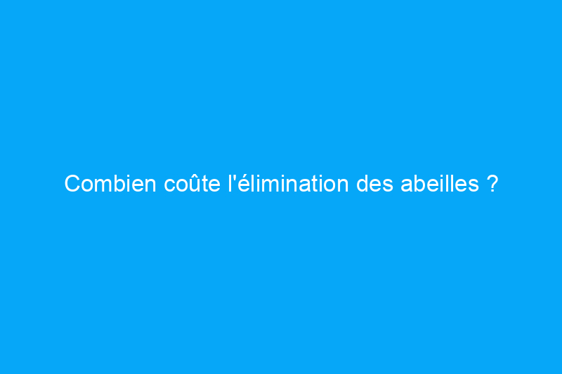 Combien coûte l'élimination des abeilles ?