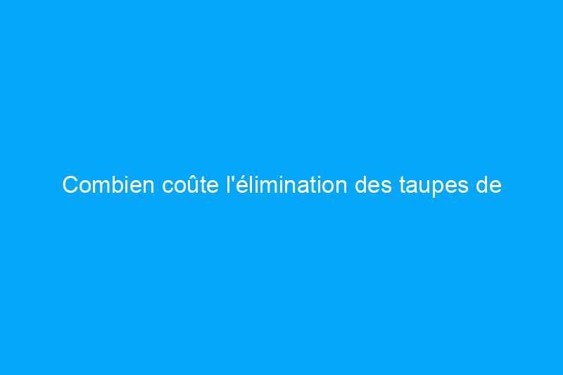 Combien coûte l'élimination des taupes de jardin ?