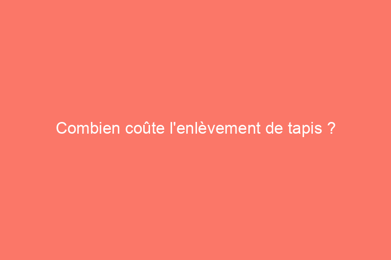 Combien coûte l'enlèvement de tapis ?