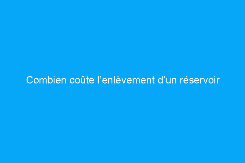 Combien coûte l’enlèvement d’un réservoir d’huile ?