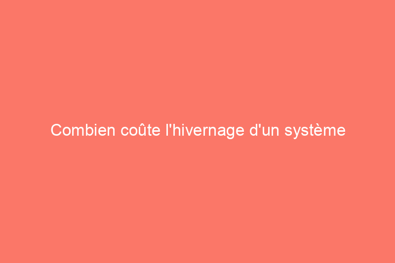 Combien coûte l’hivernage d’un système d’arrosage ?