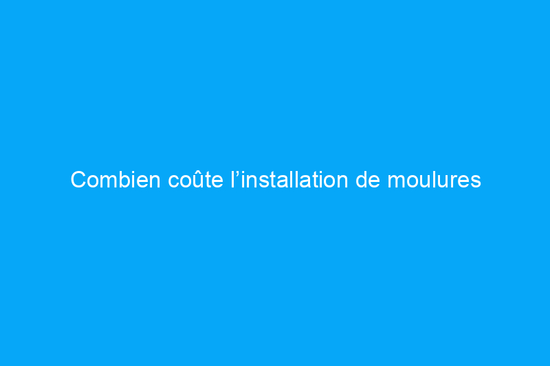 Combien coûte l’installation de moulures couronnées ?