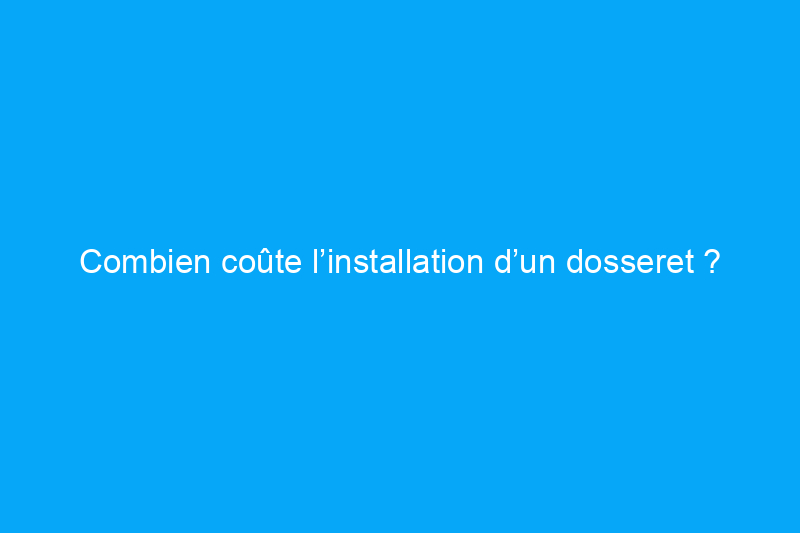 Combien coûte l’installation d’un dosseret ?