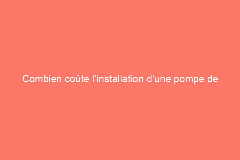 Combien coûte l’installation d’une pompe de puits ?