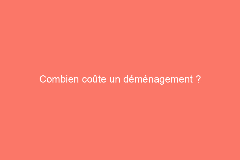 Combien coûte un déménagement ?